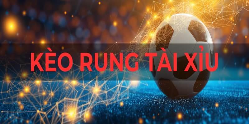 Tìm hiểu về cược tài xỉu bóng đá với kèo rung hấp dẫn
